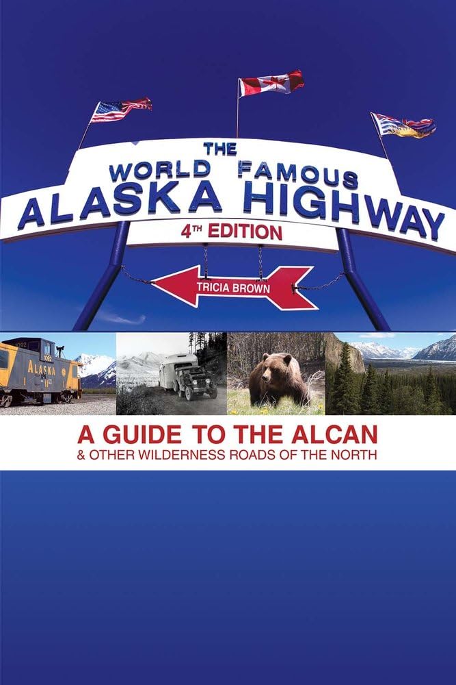 World Famous Alaska Highway, 4th Edition: A Guide to the Alcan & Other Wilderness Roads of the North Leisure, Home & Garden