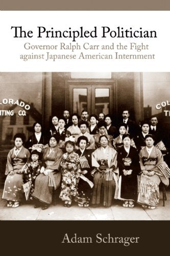 The Principled Politician: Governor Ralph Carr and the Fight Against Japanese American Internment Books