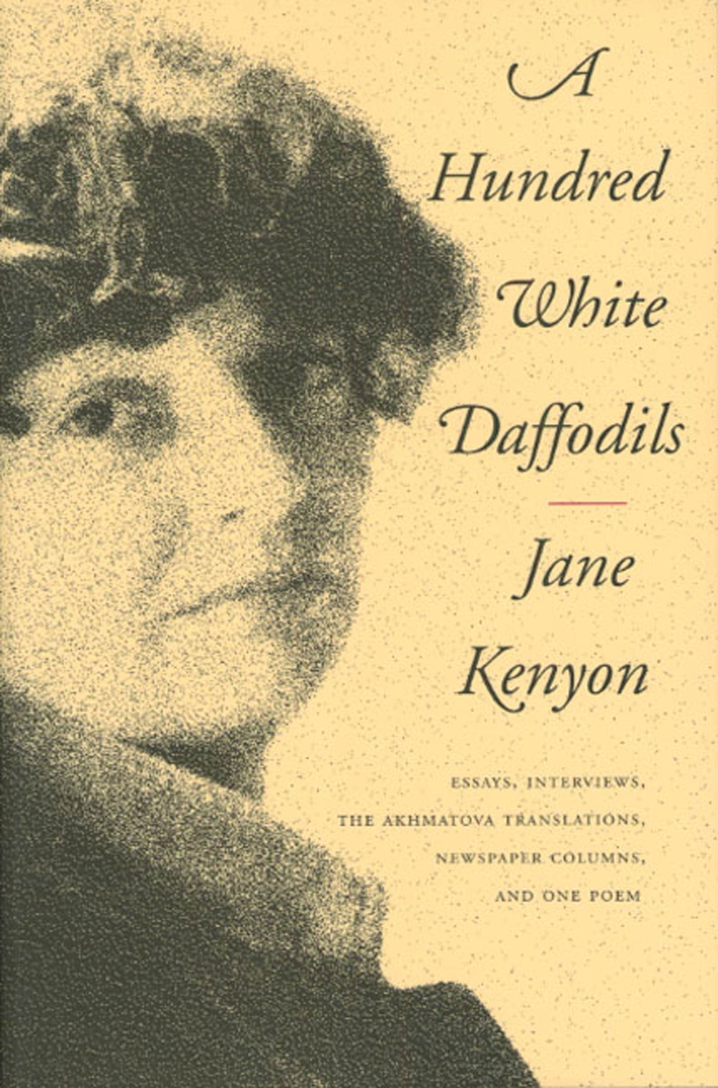 A Hundred White Daffodils: Essays, Interviews, the Akhmatova Translations, Newspaper Columns, and One Poem Poetry