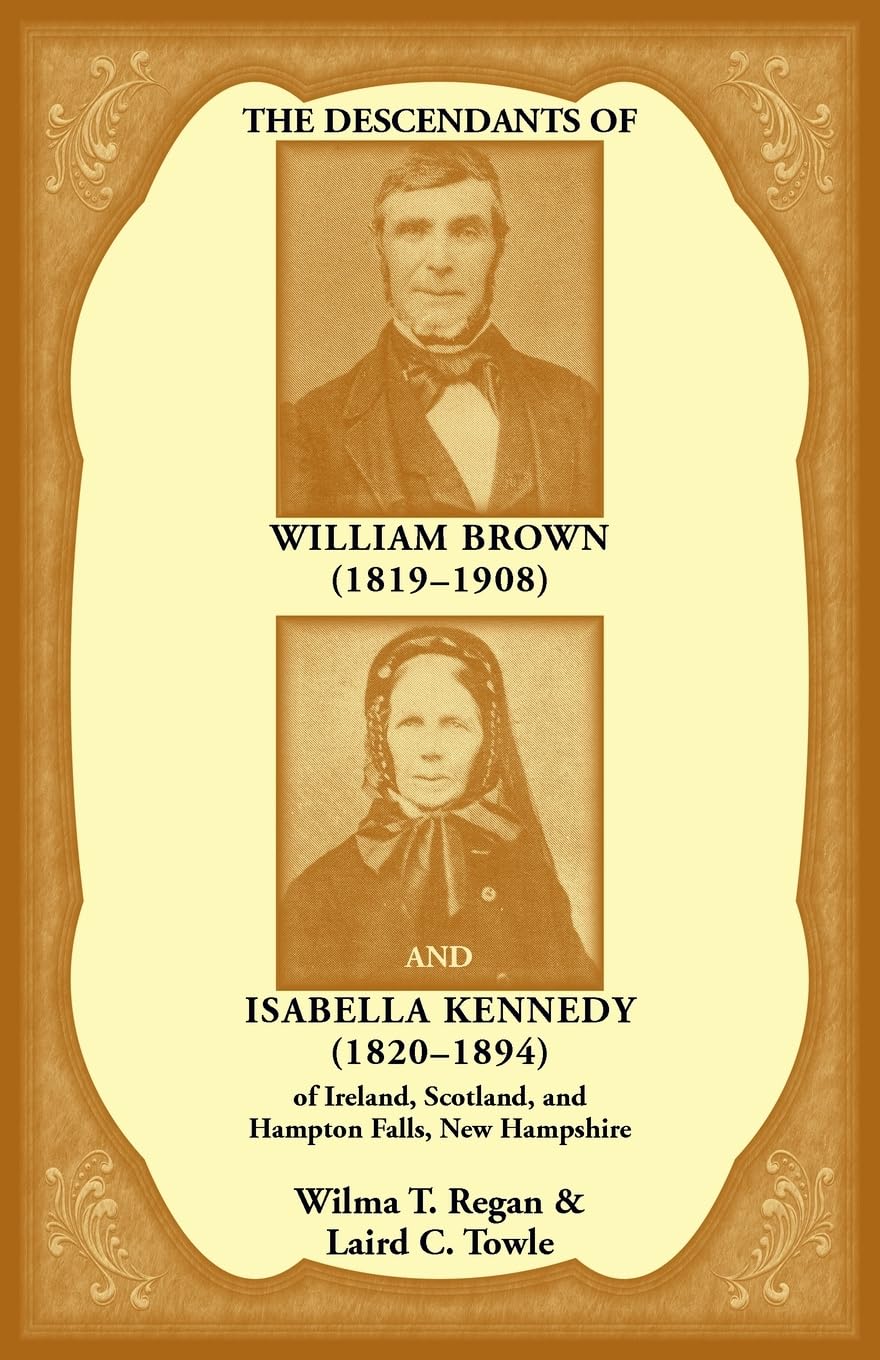 The Descendants of William Brown, (1819-1908) and Isabella Kennedy, (1820-1894) of Ireland, Scotland, and Hampton Falls, New Hampshire Leisure, Home & Garden