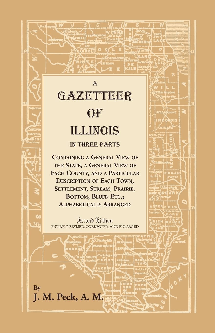 A Gazetteer of Illinois In Three Parts Containing a General View of the State, a General View of Each County, and a particular description of each town, settlement, stream, prairie, bottom, bluff, etc.; alphabetically arranged Leisure, Home & Garden
