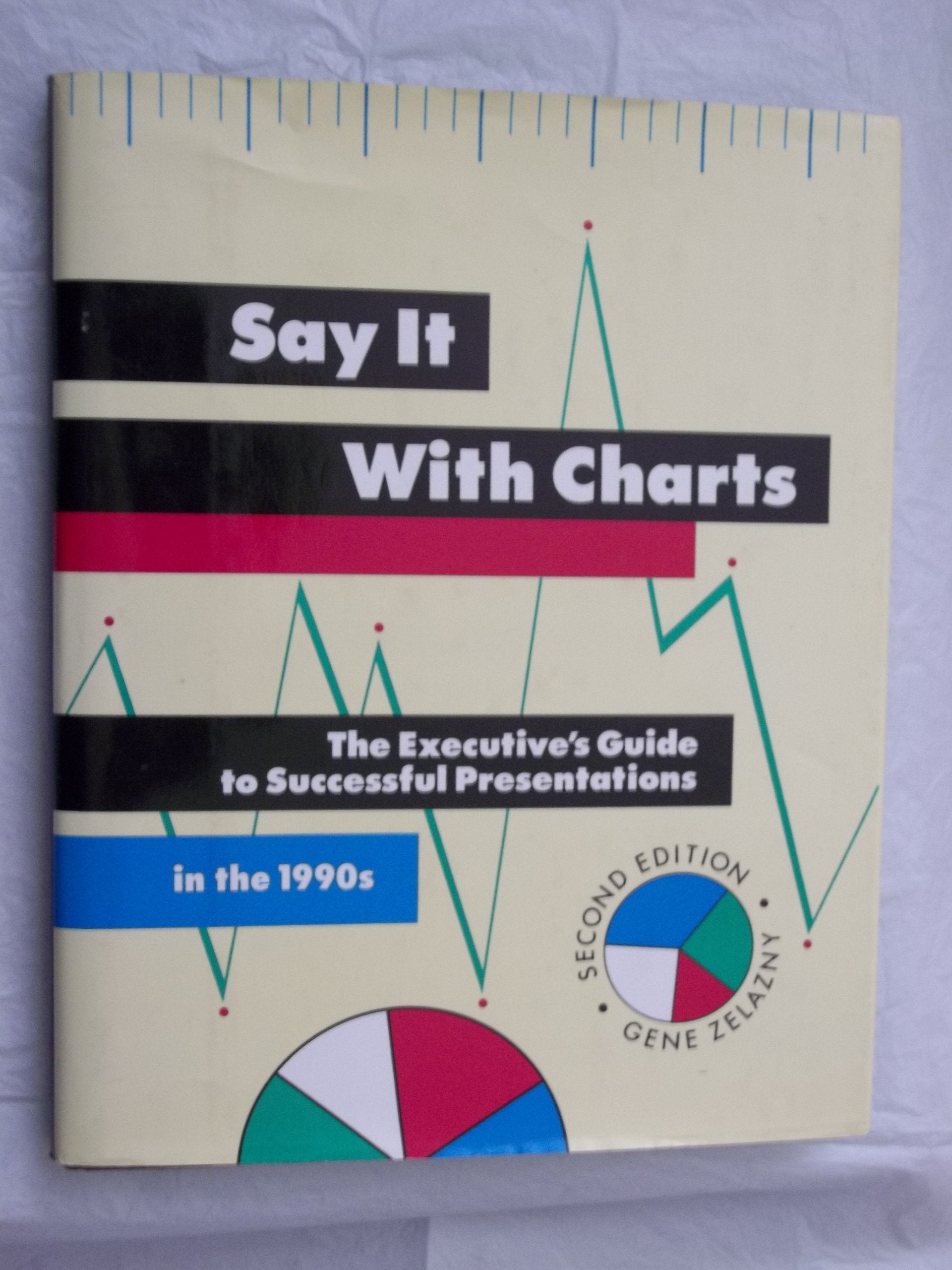 Say it with Charts: The Executive's Guide to Successful Presentations in the 1990s Business, Finance & Career