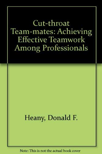 Cutthroat Teammates: Achieving Effective Teamwork Among Professionals book