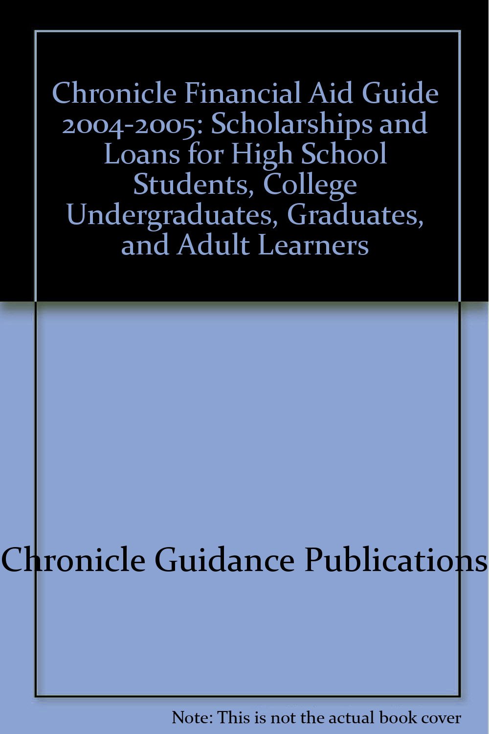 Chronicle Financial Aid Guide 2004-2005: Scholarships and Loans for High School Students, College Undergraduates, Graduates, and Adult Learners Books