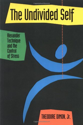 The Undivided Self: Alexander Technique and the Control of Stress book