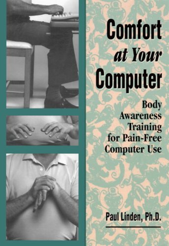Comfort at Your Computer: Body Awarness Training for Pain-Free Computer Use: Body Awareness Training for Pain-free Computer Use Business, Finance & Career