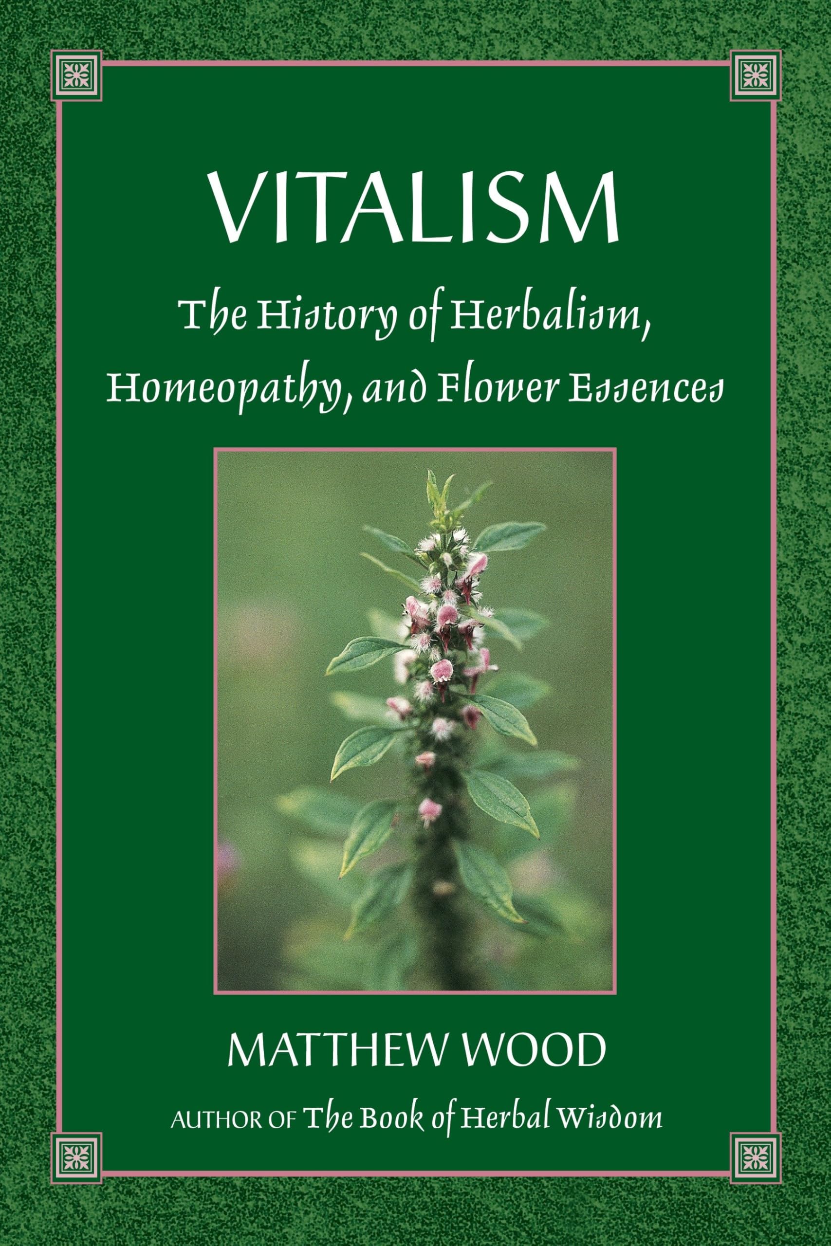 Vitalism: The History of Herbalism, Homeopathy, and Flower Essences Medicine