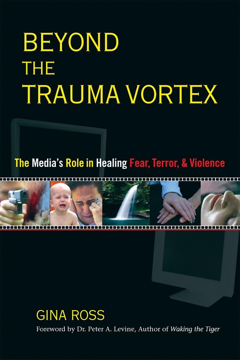 Beyond the Trauma Vortex: The Media's Role in Healing Fear, Terror, and Violence Media & Communication