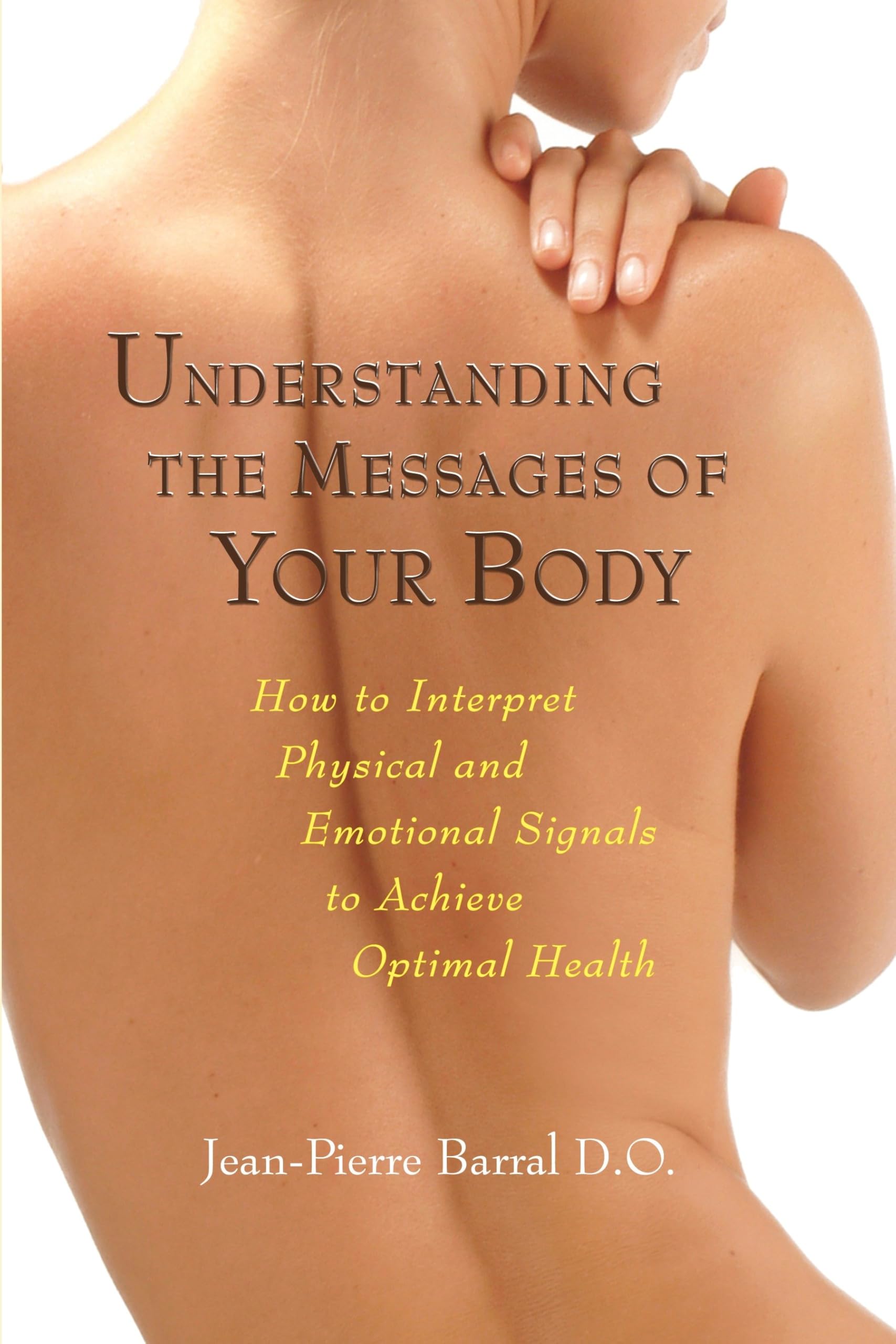 Understanding the Messages of Your Body: How to Interpret Physical and Emotional Signals to Achieve Optimal Health Medicine