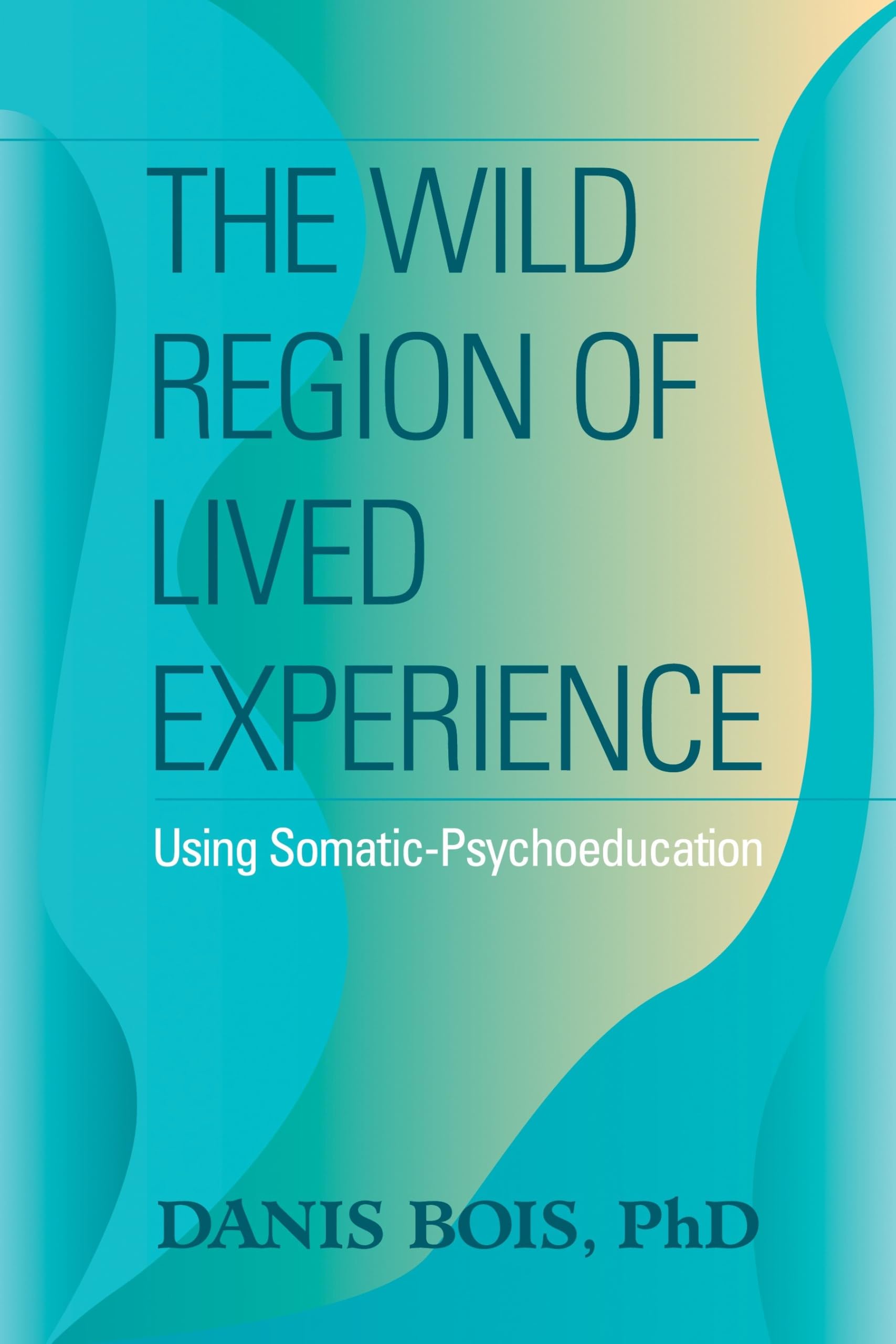 The Wild Region of Lived Experience: Using Somatic-Psychoeducation Medicine