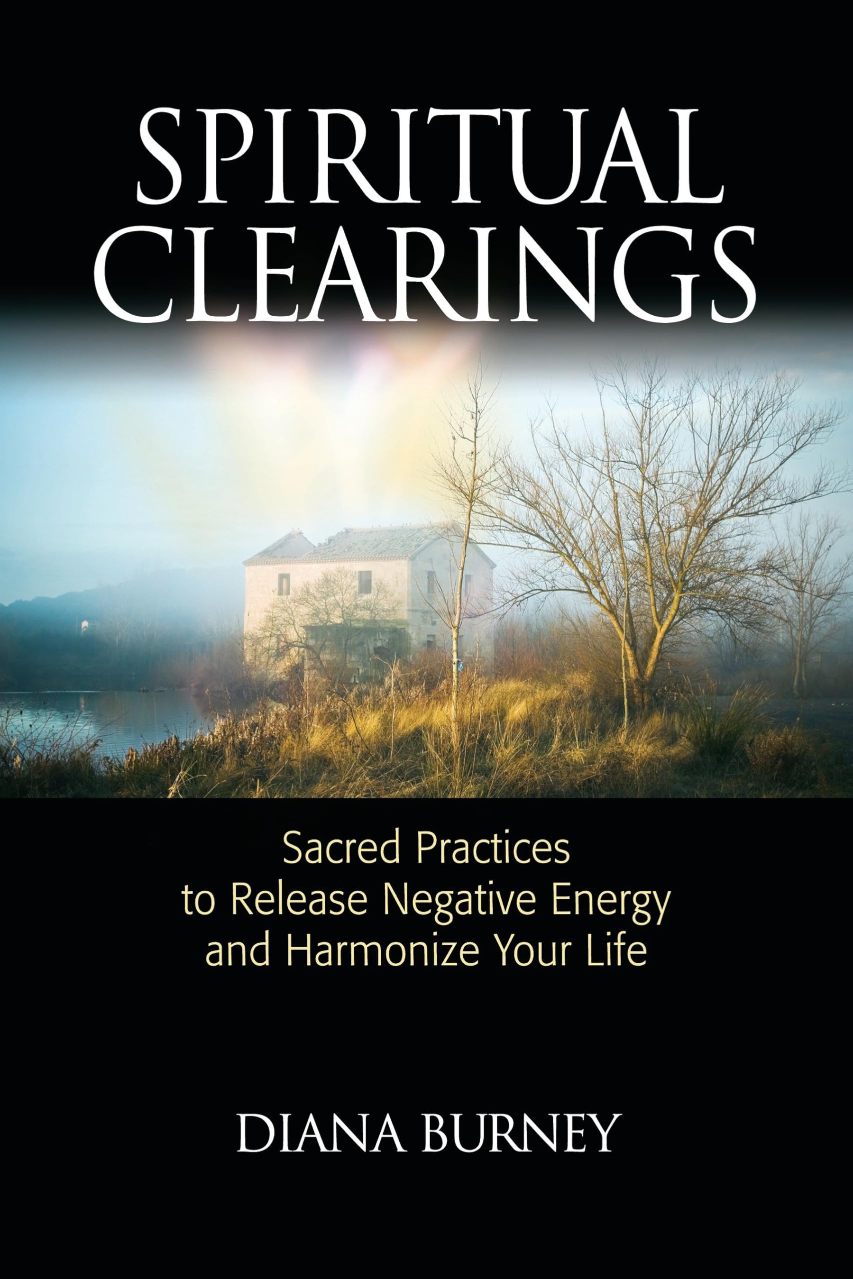 Spiritual Clearings: Sacred Practices to Release Negative Energy and Harmonize Your Life Business, Finance & Career