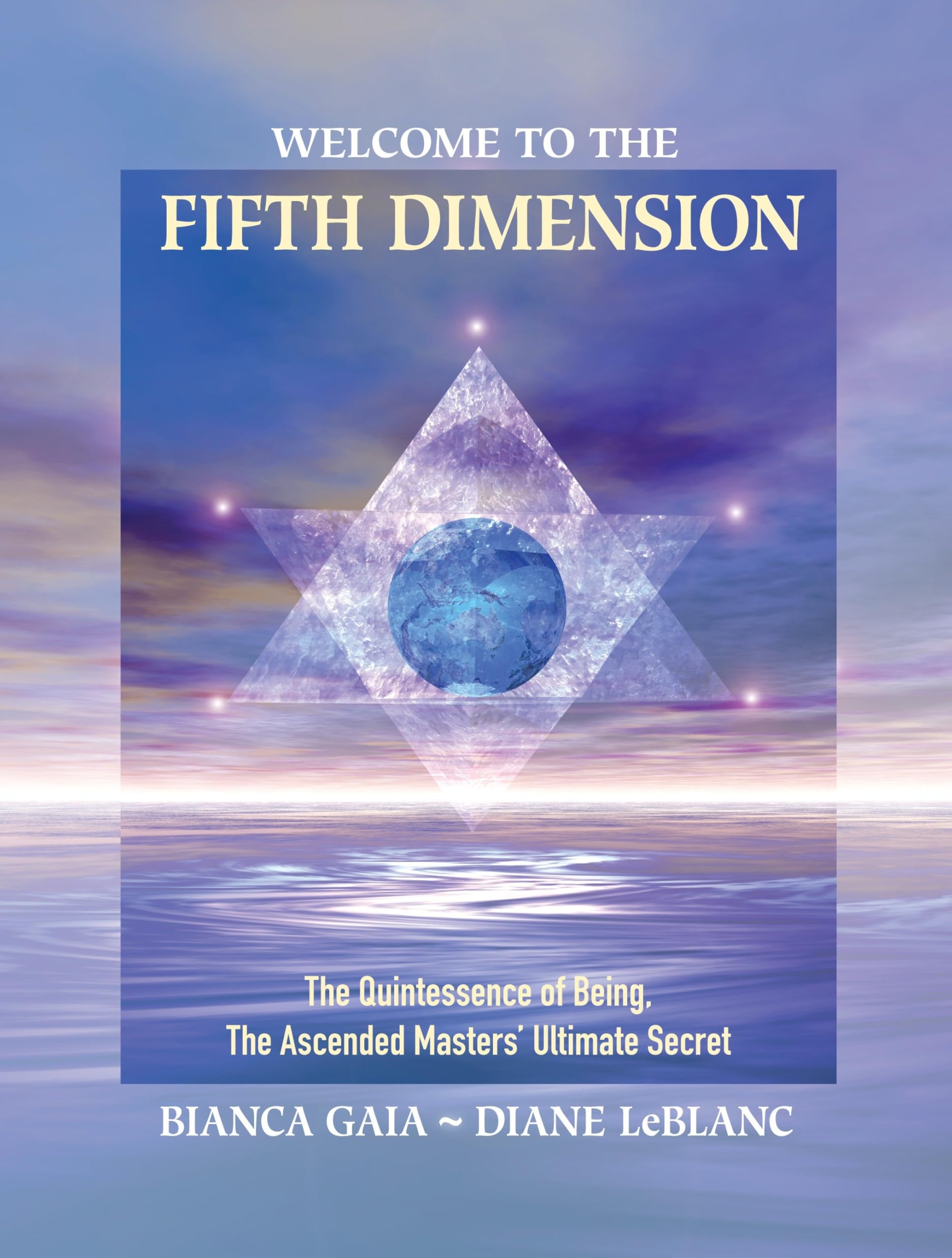 Welcome to the Fifth Dimension: The Quintessence of Being, the Ascended Masters' Ultimate Secret Medicine