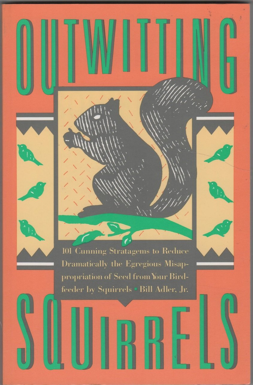 Outwitting Squirrels: 101 Cunning Strategems to Reduce...Misappropriation of Seed from You Birdfeeder by Squirrels Mathematics