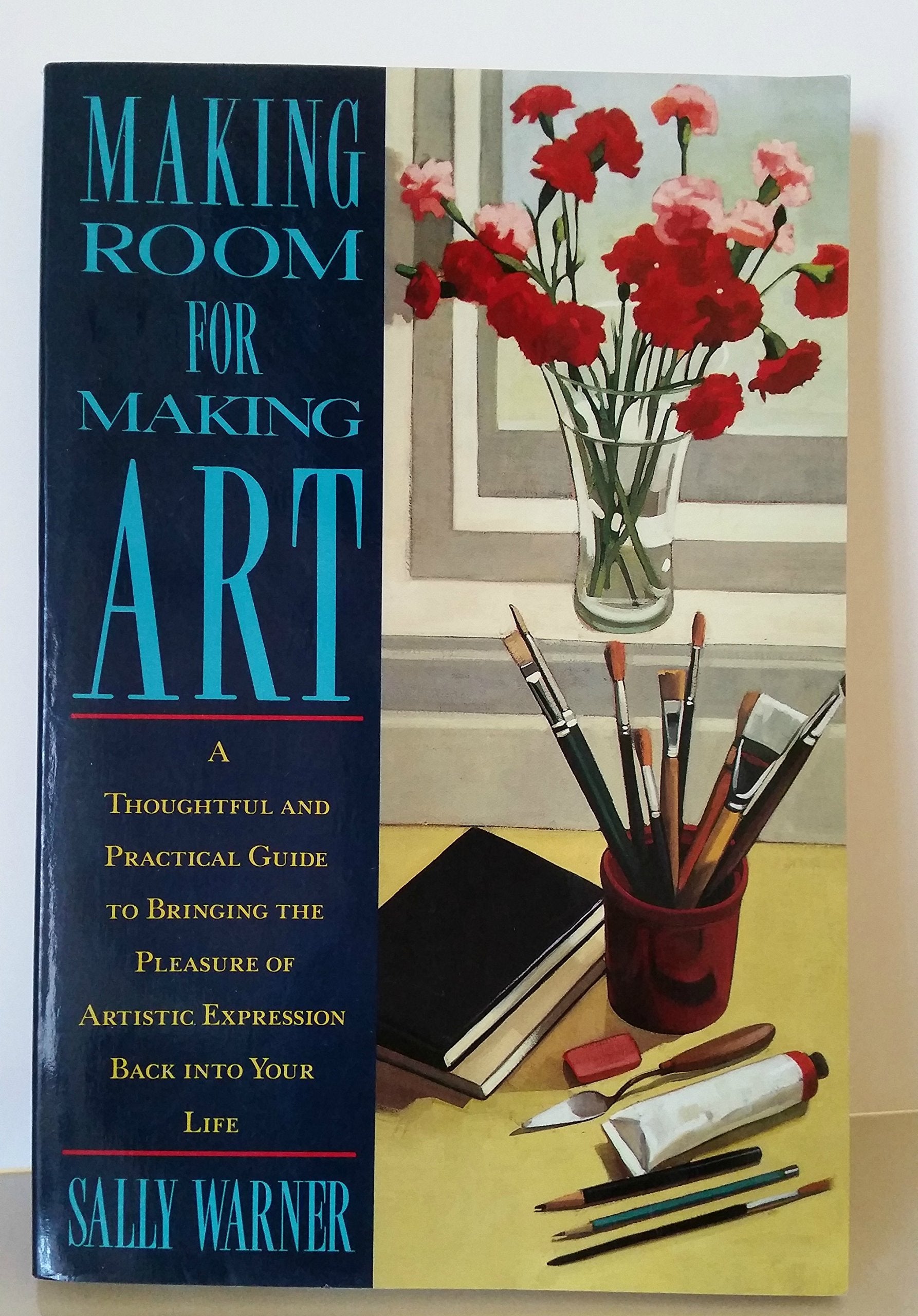 Making Room for Making Art: A Thoughtful and Practical Guide to Bringing the Pleasure of Artistic Expression Back into Your Life Film, Art & Culture