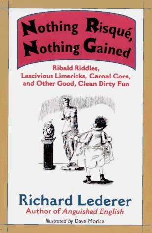 Nothing Risque, Nothing Gained: Ribald Riddles, Lascivious Limericks, Carnal Corn, and Other Good, Clean Dirty Fun Books