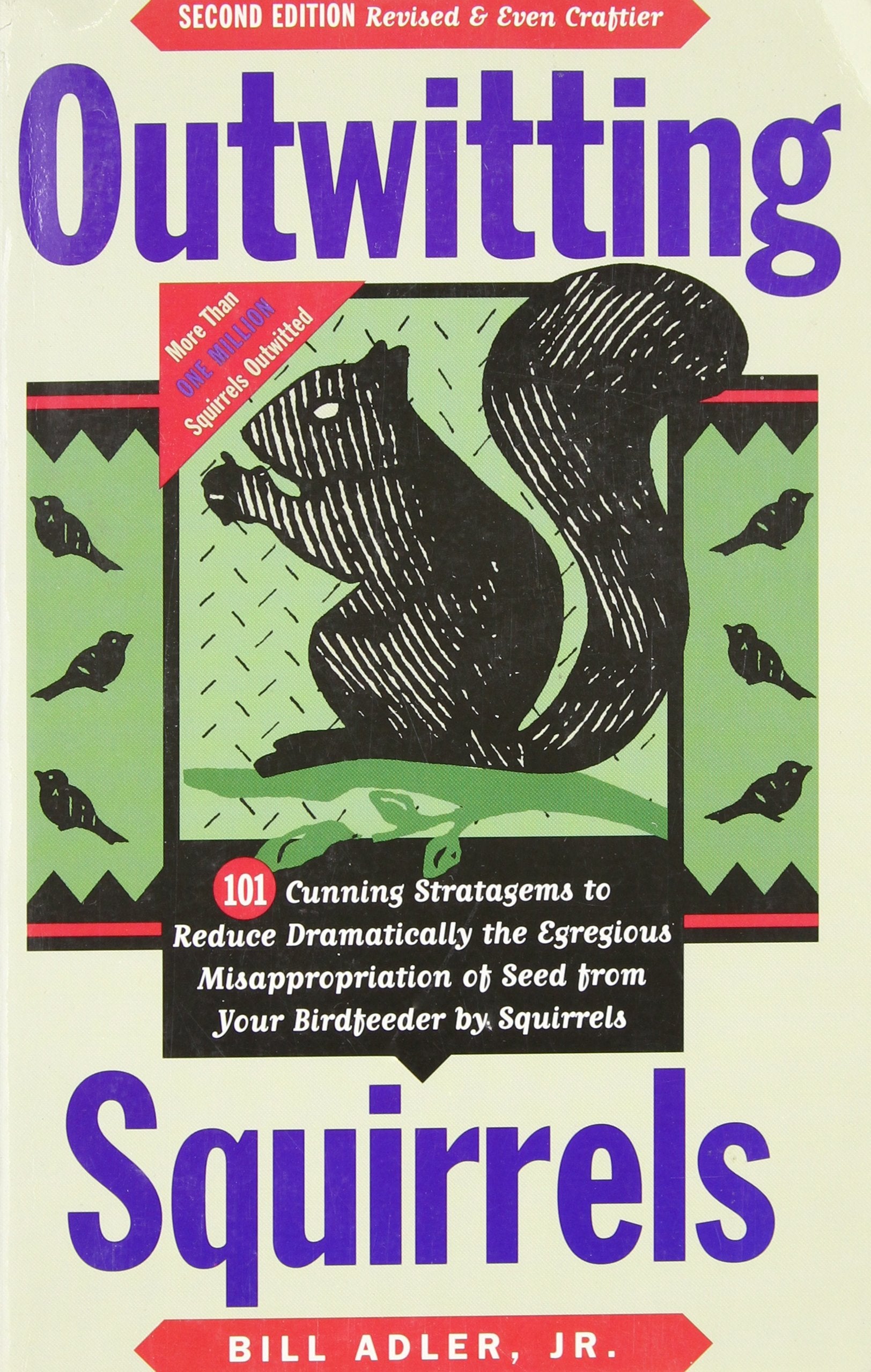 Outwitting Squirrels: 101 Cunning Stratagems to Reduce Dramatically the Egregious Misappropriation of Seed from Your Birdfeeder by Squirrels Mathematics