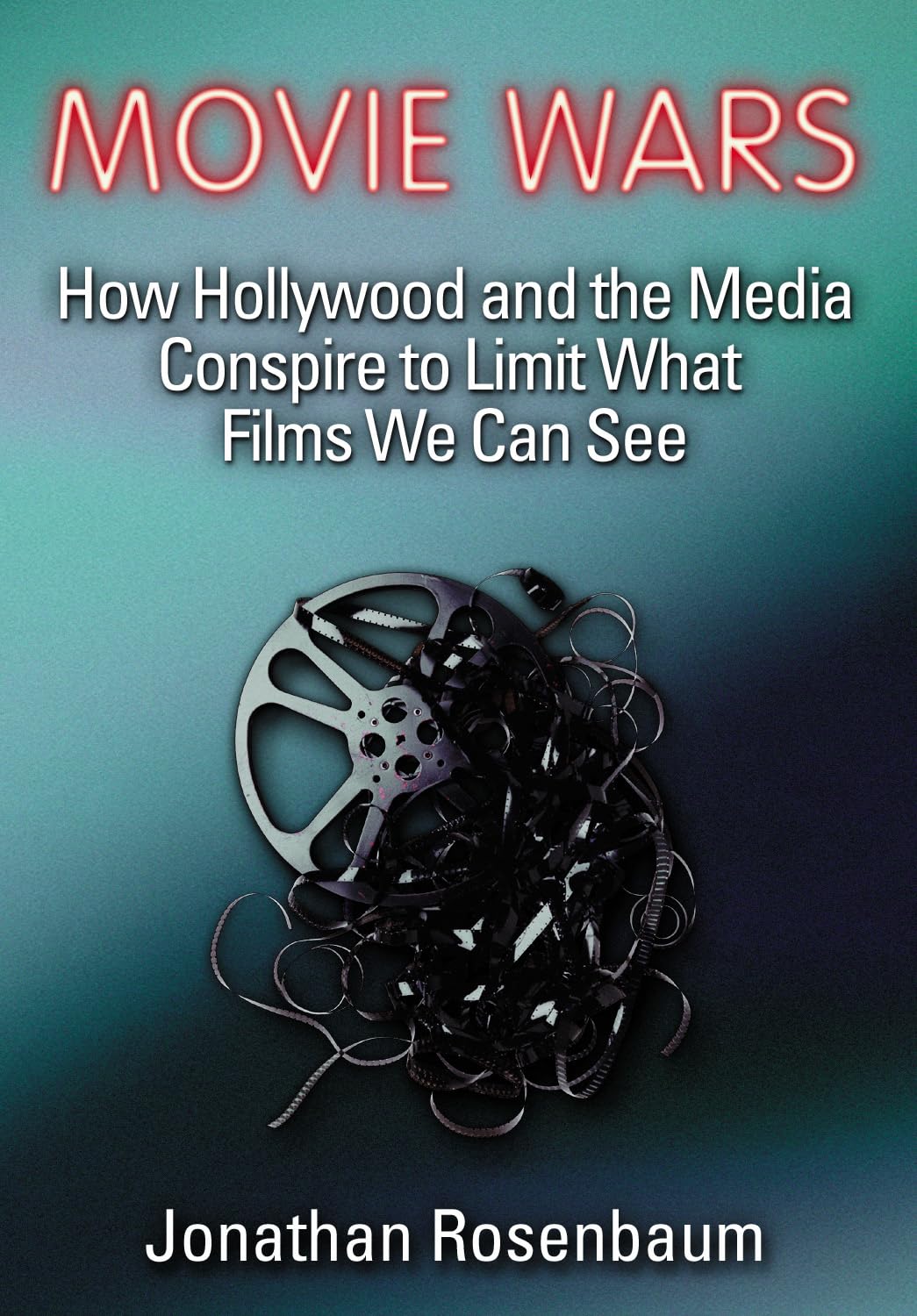 Movie Wars: How Hollywood and the Media Conspire to Limit What Films We Can See Media & Communication