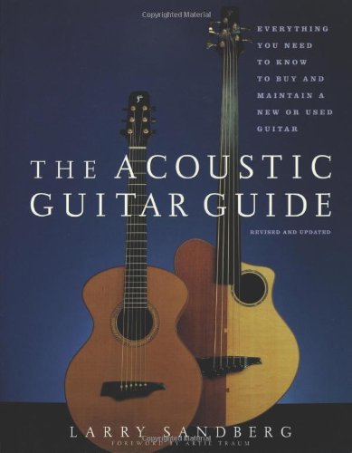 The Acoustic Guitar Guide: Everything You Need to Know to Buy and Maintain a New or Used Guitar book