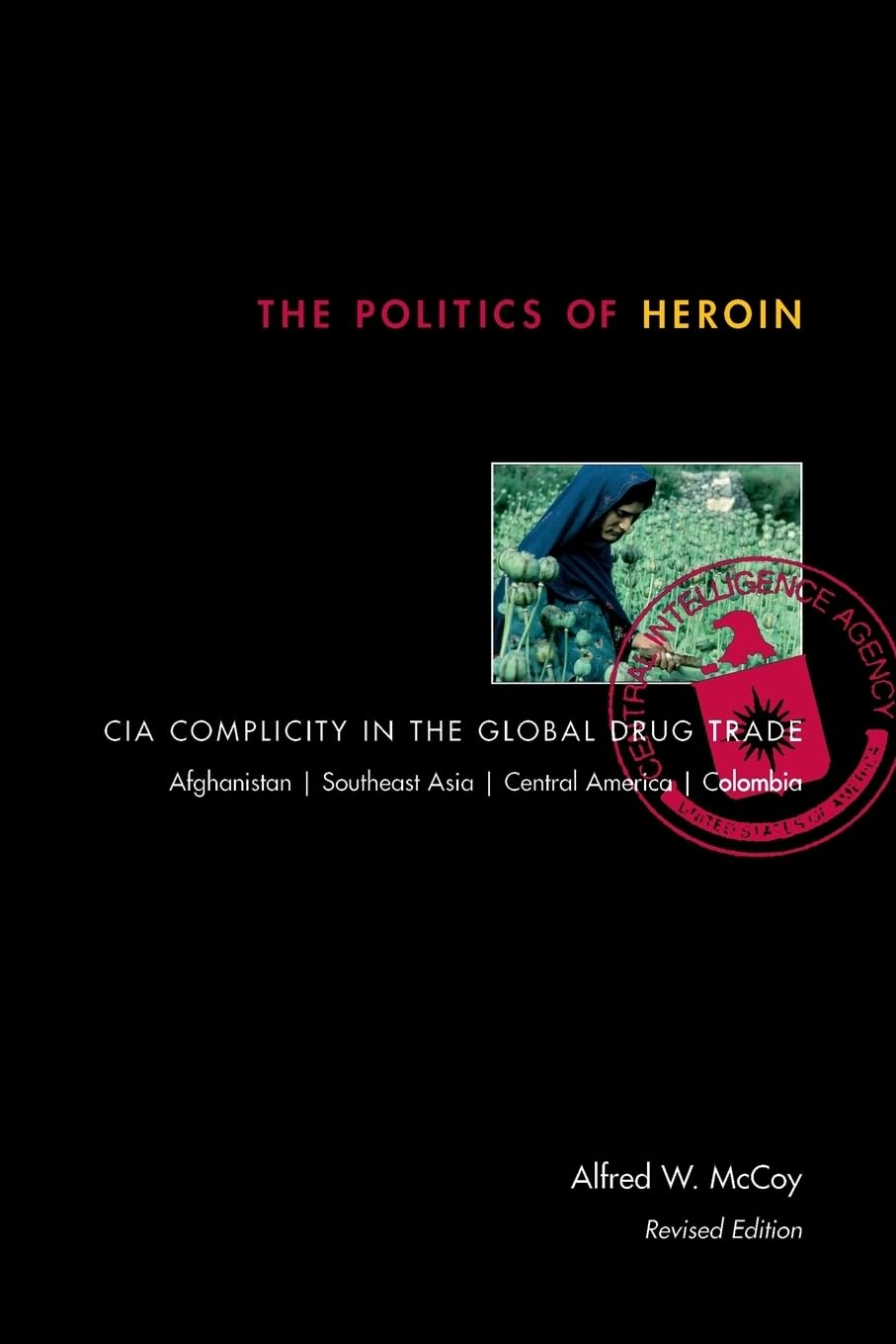 The Politics of Heroin: CIA Complicity in the Global Drug Trade, Afghanistan, Southeast Asia, Central America, Columbia Law