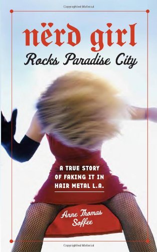 Nerd Girl Rocks Paradise City: A True Story of Faking It in Hair Metal L.A. Books
