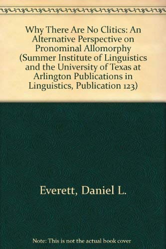 Why There Are No Clitics: An Alternative Perspective on Pronominal Allomorphy (Summer Institute of Linguistics and the University of Texas at Arlington puBlications in Linguistics, Publication 123) Books