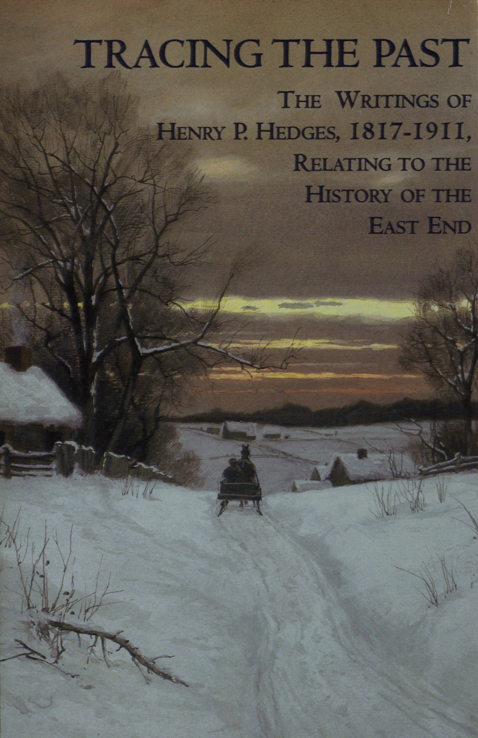 Tracing the Past: Writings of Henry P. Hedges, 1817-1911 Relating to the History of the East End Politics & History