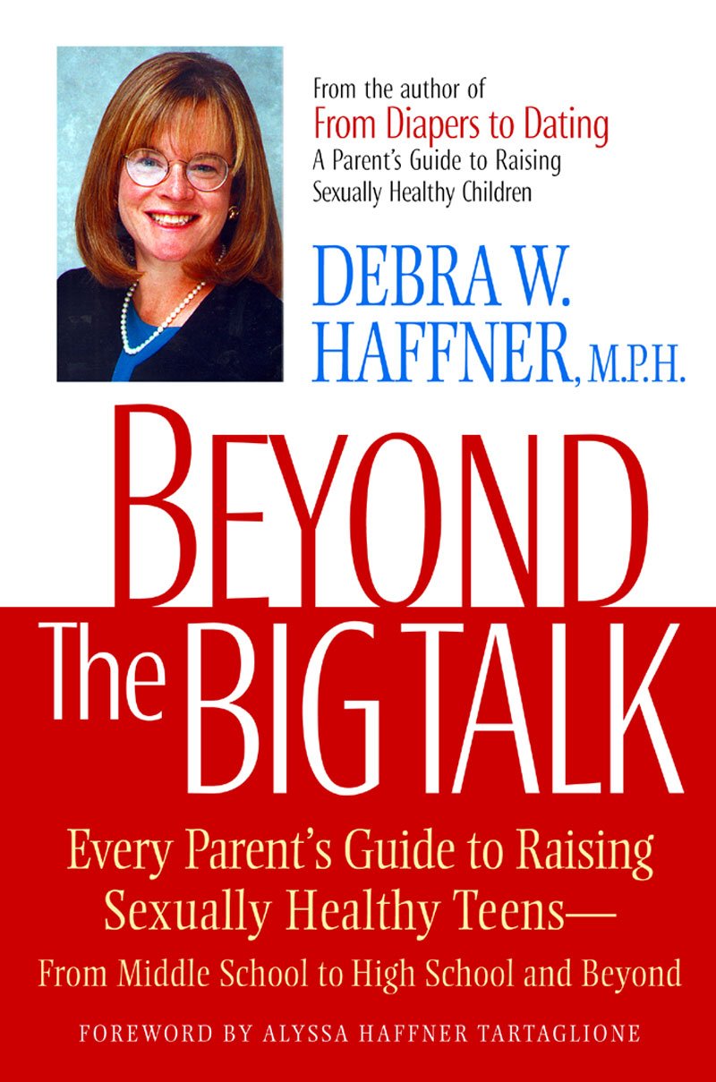 Beyond the Big Talk: Every Parent's Guide to Raising Sexually Healthy Teens--From Middle School to High School and Beyond book
