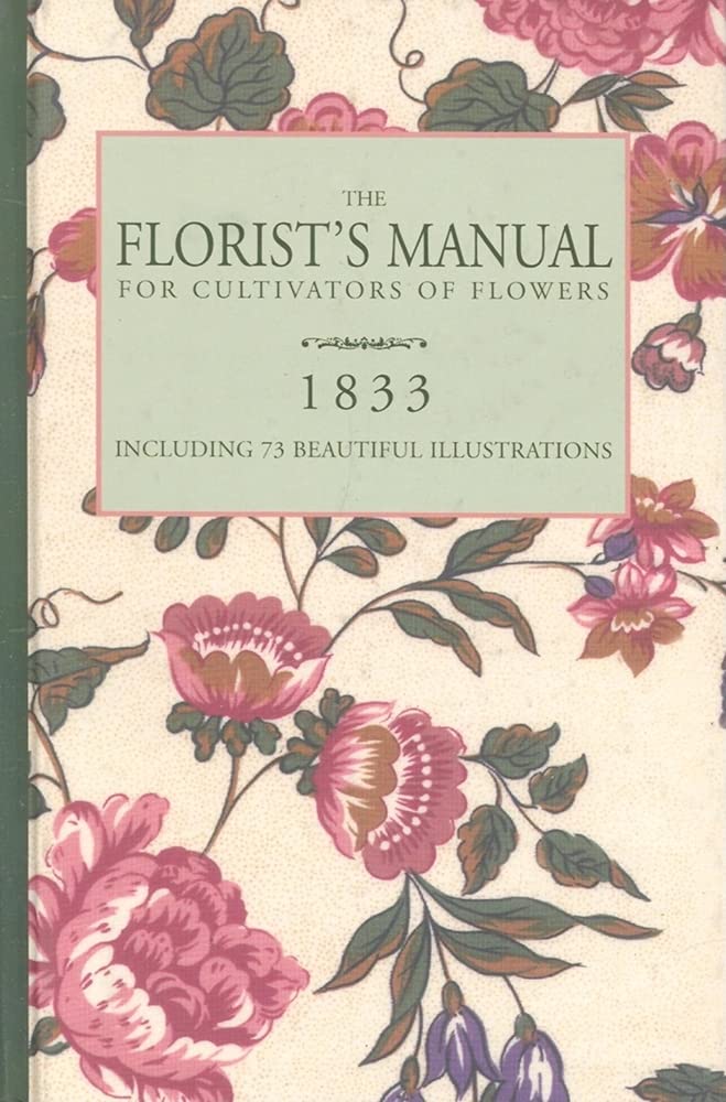 The Florist's Manual: Cultivators of Flowers, More That Eighty Beautifully-Coloured Engravings of Poetic Flowers book
