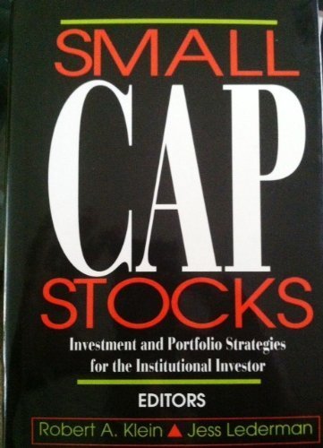 Small Cap Stocks: Investment Portfolio Strategies for the Institutional Investor: Investment and Portfolio Strategies for the Institutional Investor Business, Finance & Career