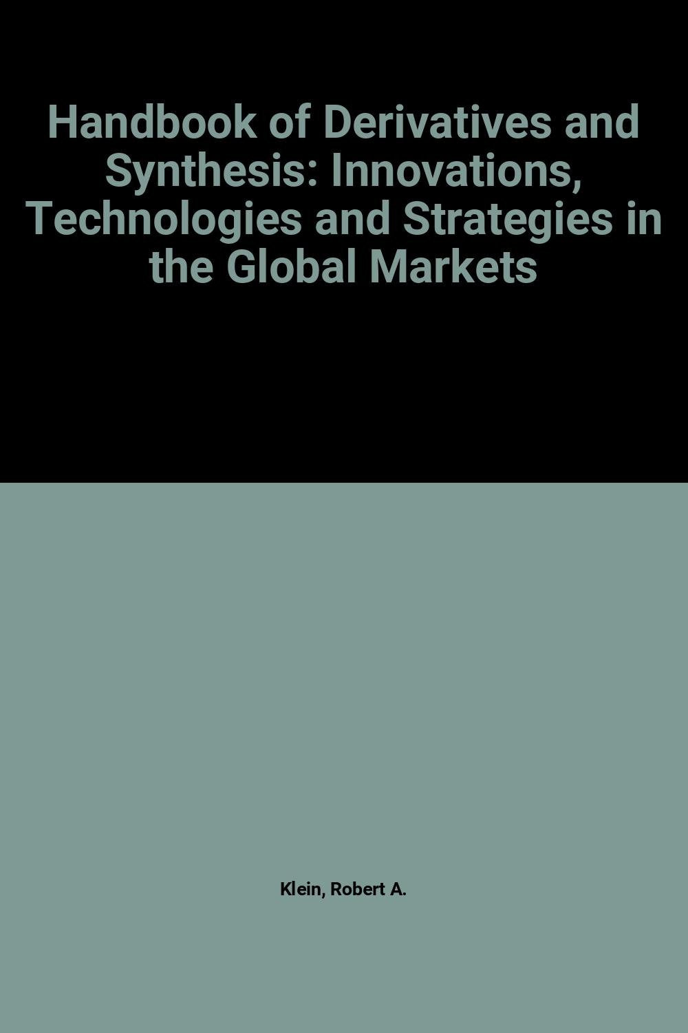 The Handbook of Derivatives & Synthetics: Innovations, Technologies and Strategies in the Global Markets Business, Finance & Career