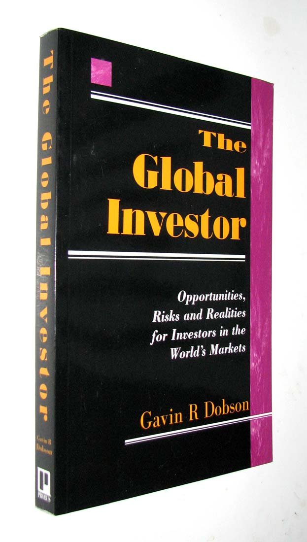 The Global Investor: Opportunities, Risks and Realities for Institutional Investors in the World's Markets Business, Finance & Career