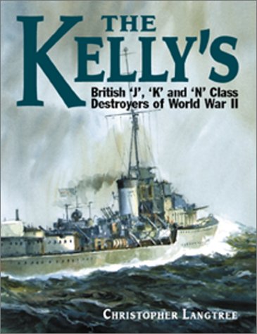 The Kelly's: British J, K, and N Class Destroyers of Ww II: British J, K and N Class Destroyers of World War II Politics & History