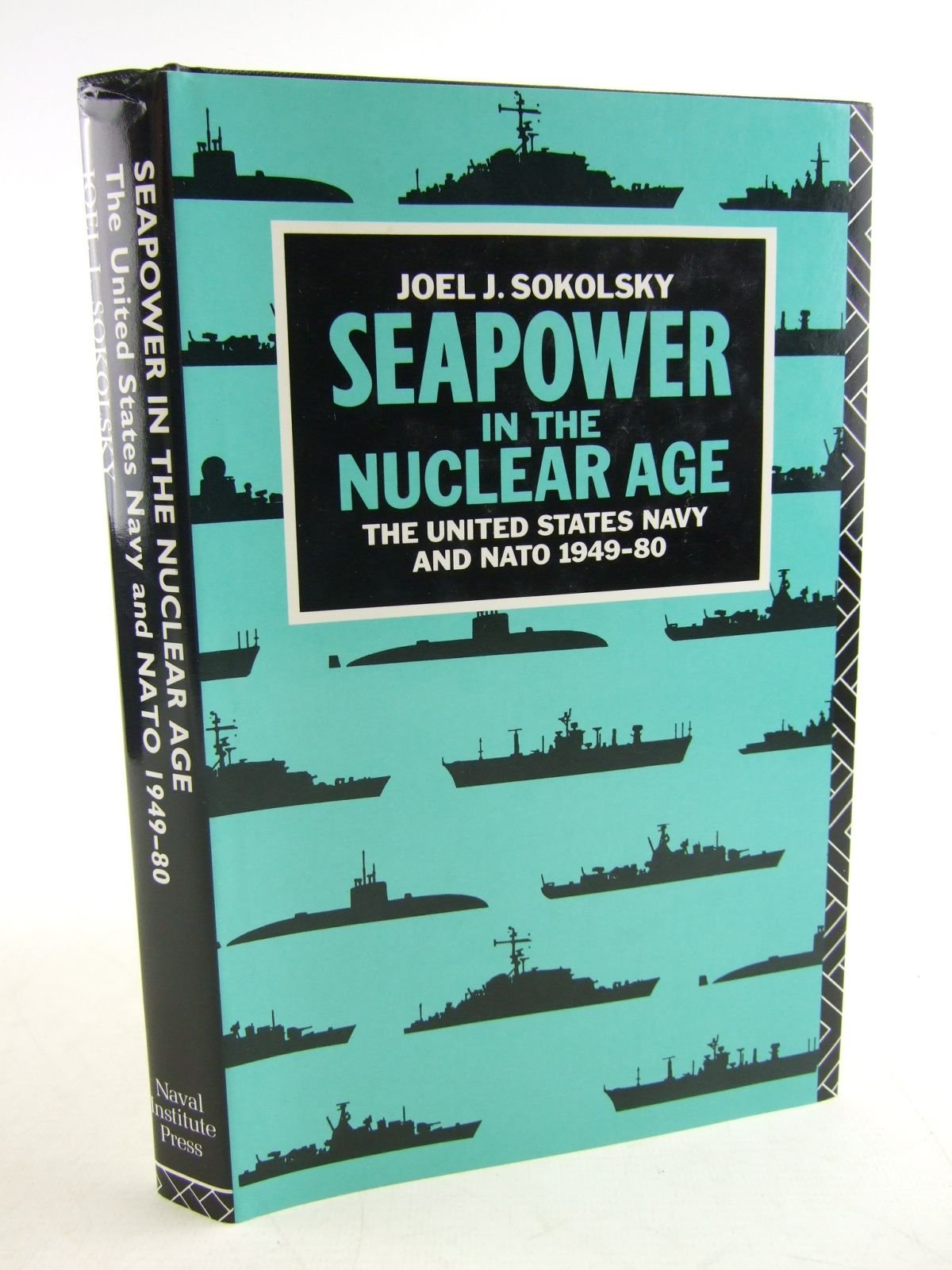 Seapower in the Nuclear Age: The United States Navy and NATO 1949-80 Politics & History