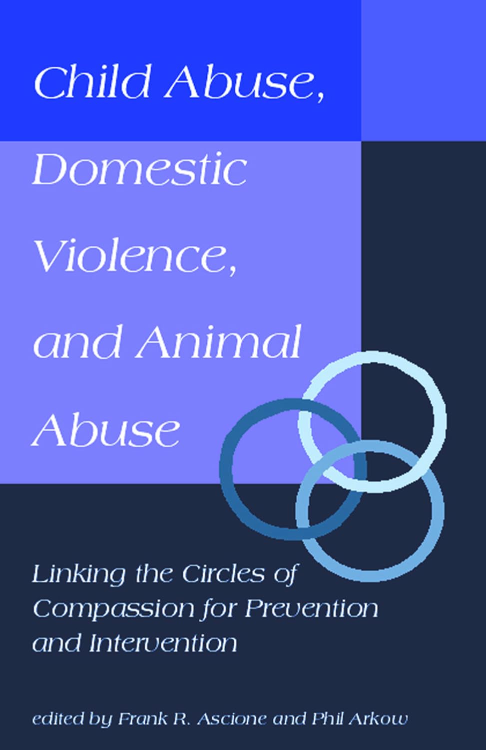 Child Abuse, Domestic Violence, and Animal Abuse: Linking the Circles of Compassion For Prevention and Intervention (New Directions in the Human-animal Bond) Social Sciences