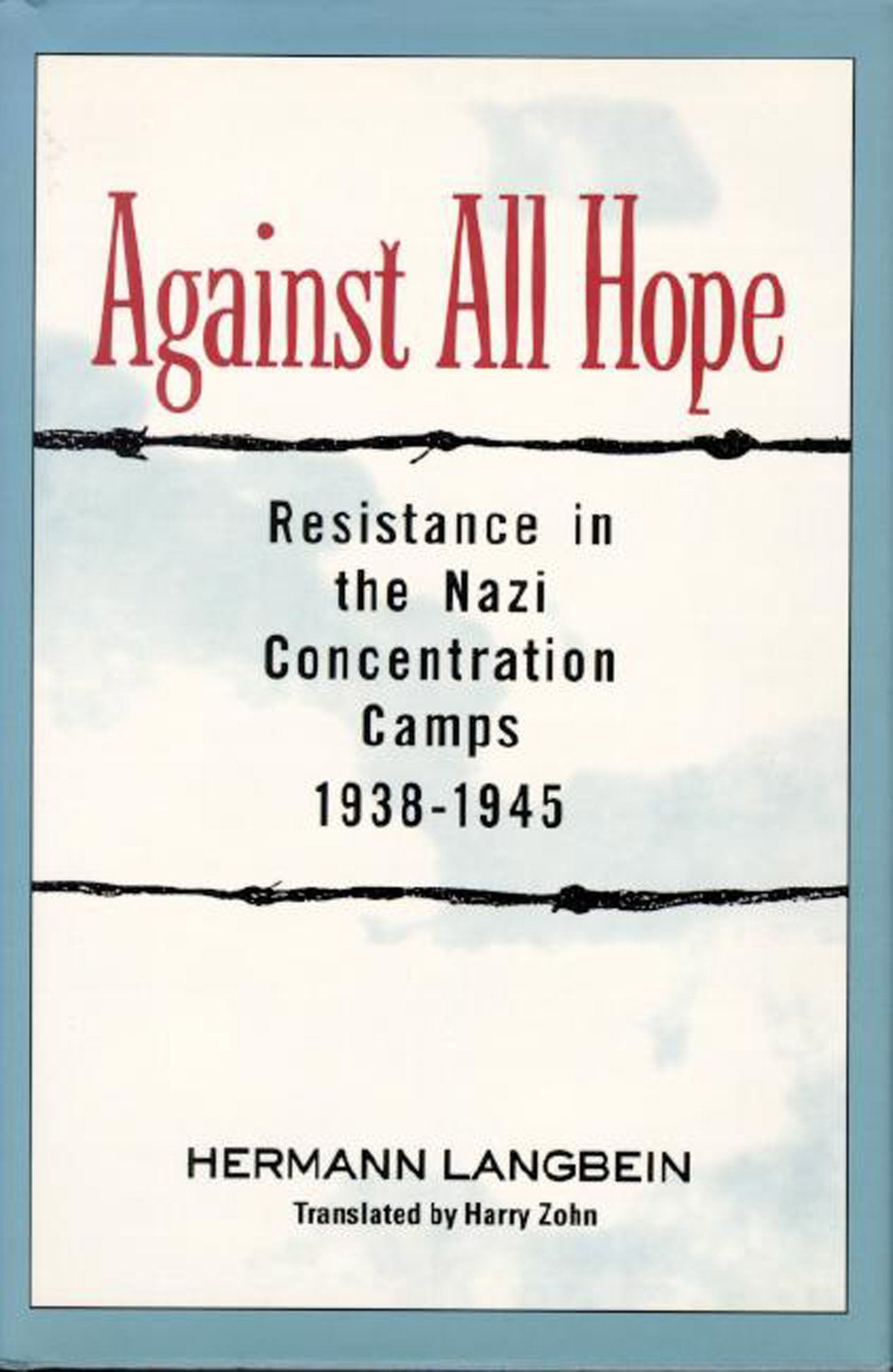 Against All Hope: Resistance in the Nazi Concentration Camps 1938-1945: Resistance in the Nazi Concetration Camps, 1938-1945 General education