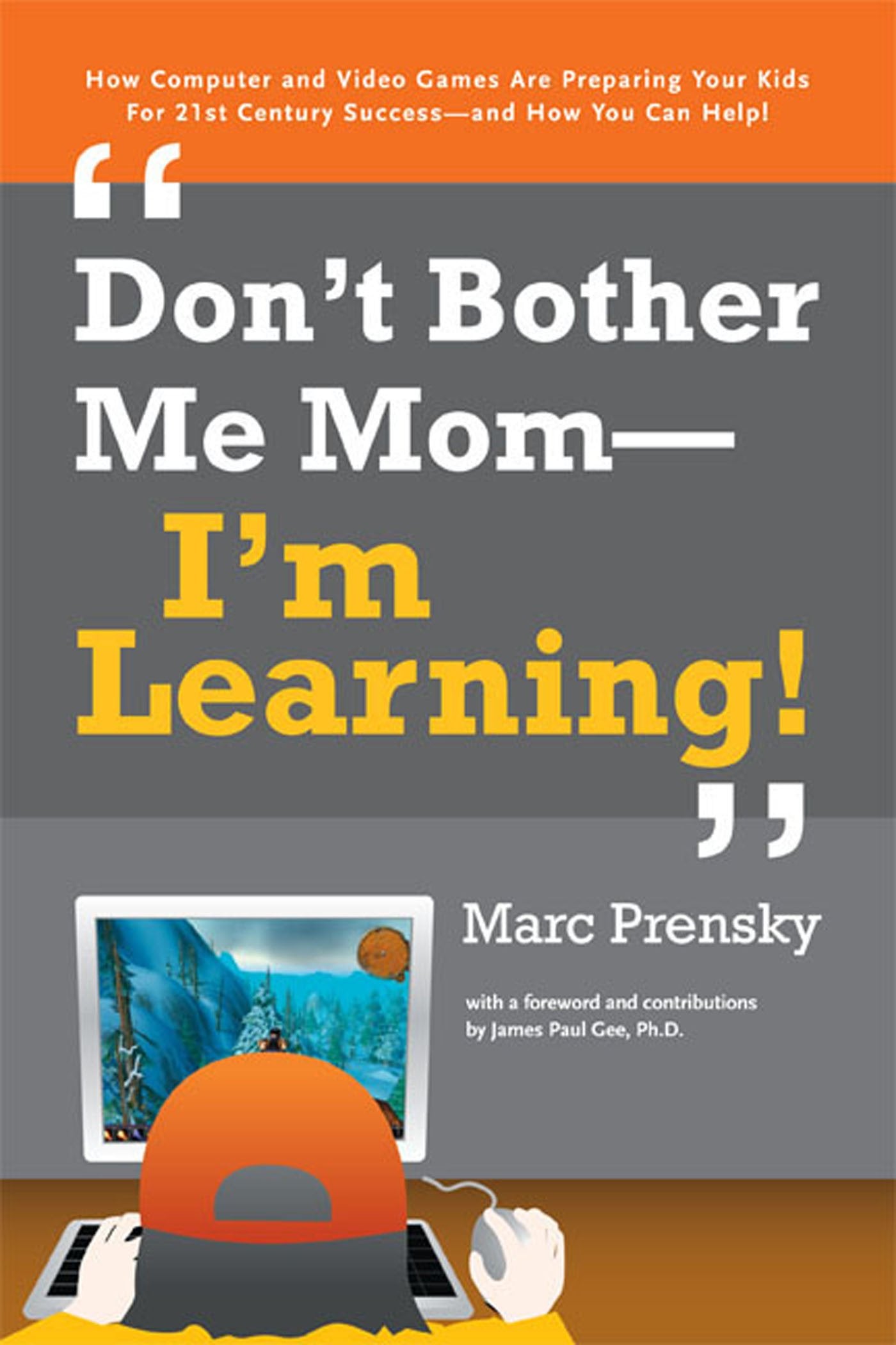 Don't Bother Me Mom -- I'm Learning!: How Computer And Video Games Are Preparing Your Kids for Twenty-First Century Success - And How You Can Help! Computer Science