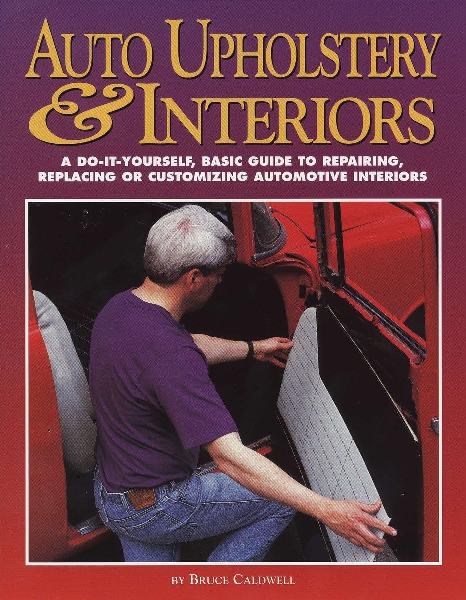 Auto Upholstery & Interiors: A Do-It-Yourself, Basic Guide to Repairing, Replacing, or Customizing Automotive Interiors book