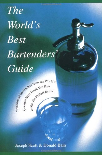The World's Best Bartender's Guide: Professional Bartenders from the World's Greatest Bars Teach You How to Mix the Perfect Drink Cooking & Enjoying