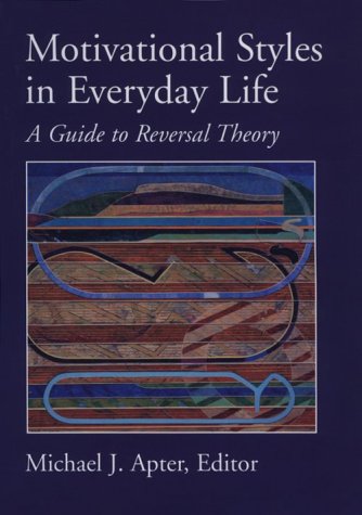 Motivational Styles in Everyday Life: A Guide to Reversal Theory Psychology
