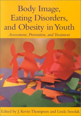 Body Image, Eating Disorders, and Obesity in Youth: Assessment, Prevention, and Treatment Medicine