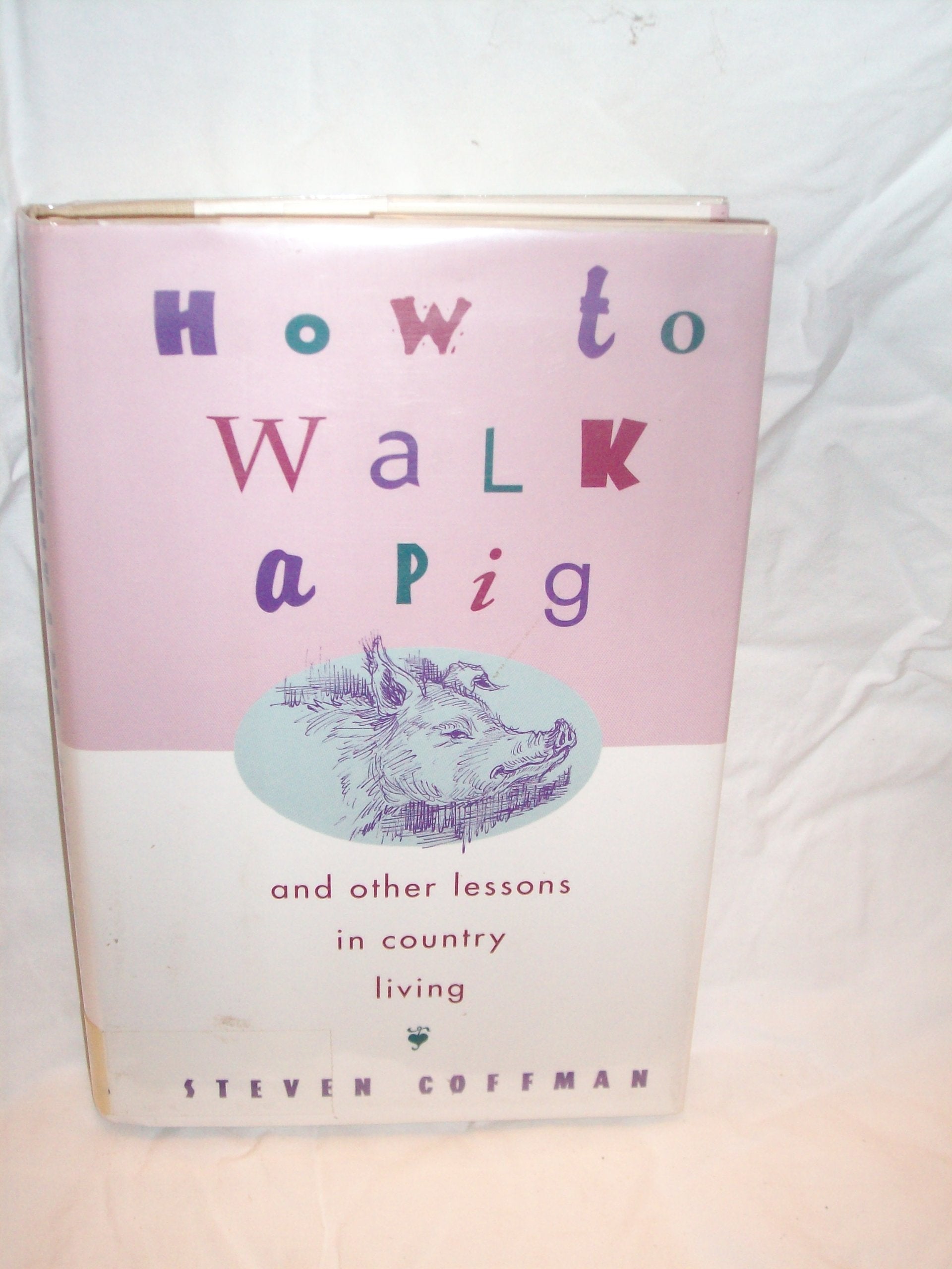 How to Walk a Pig: And Other Lessons in Country Living book
