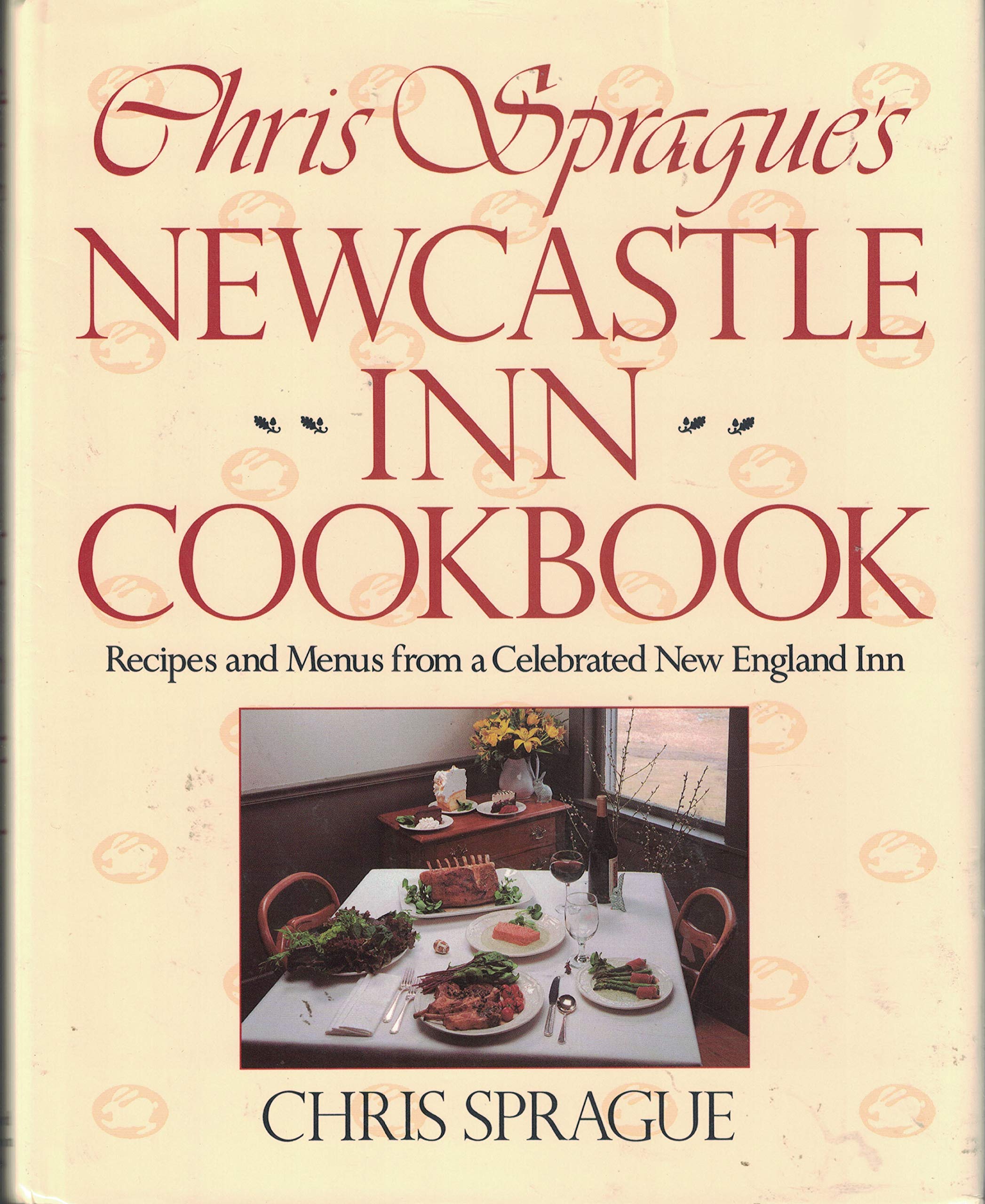 Chris Sprague's Newcastle Inn Cookbook/Recipes and Menus from a Celebrated New England Inn Cooking & Enjoying