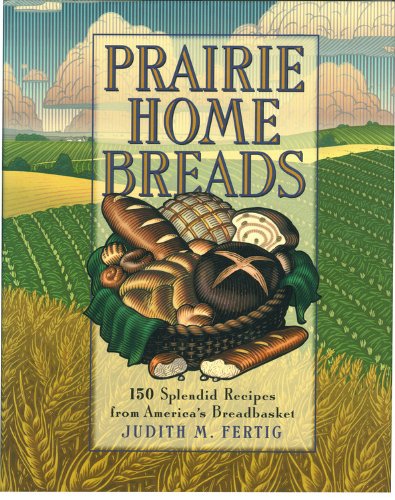 Prairie Home Breads: 150 Splendid Recipes from America's Breadbasket book