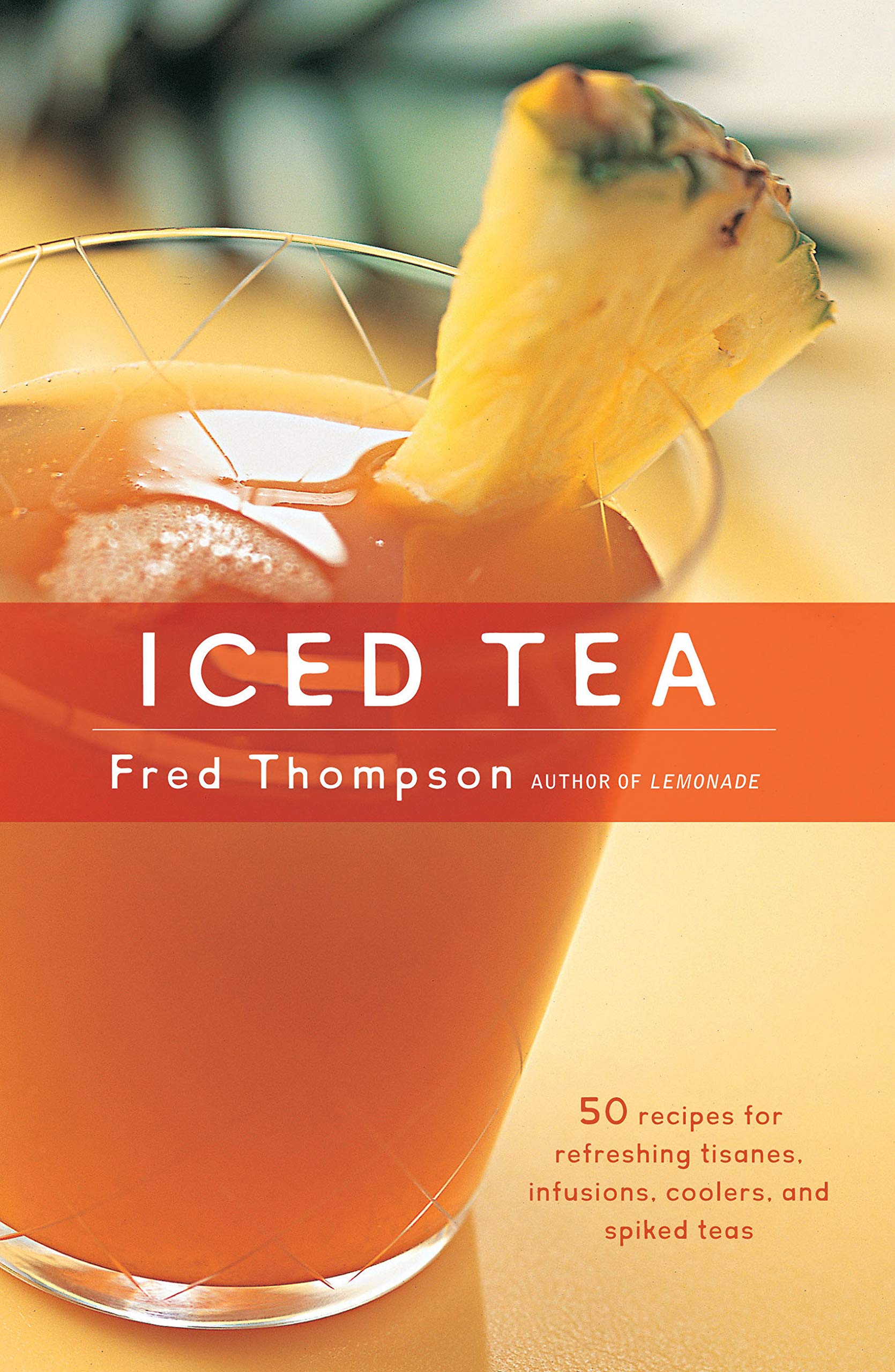 Iced Tea: 50 Recipes for Refreshing Tisanes, Infusions, Coolers, and Spiked Teas book