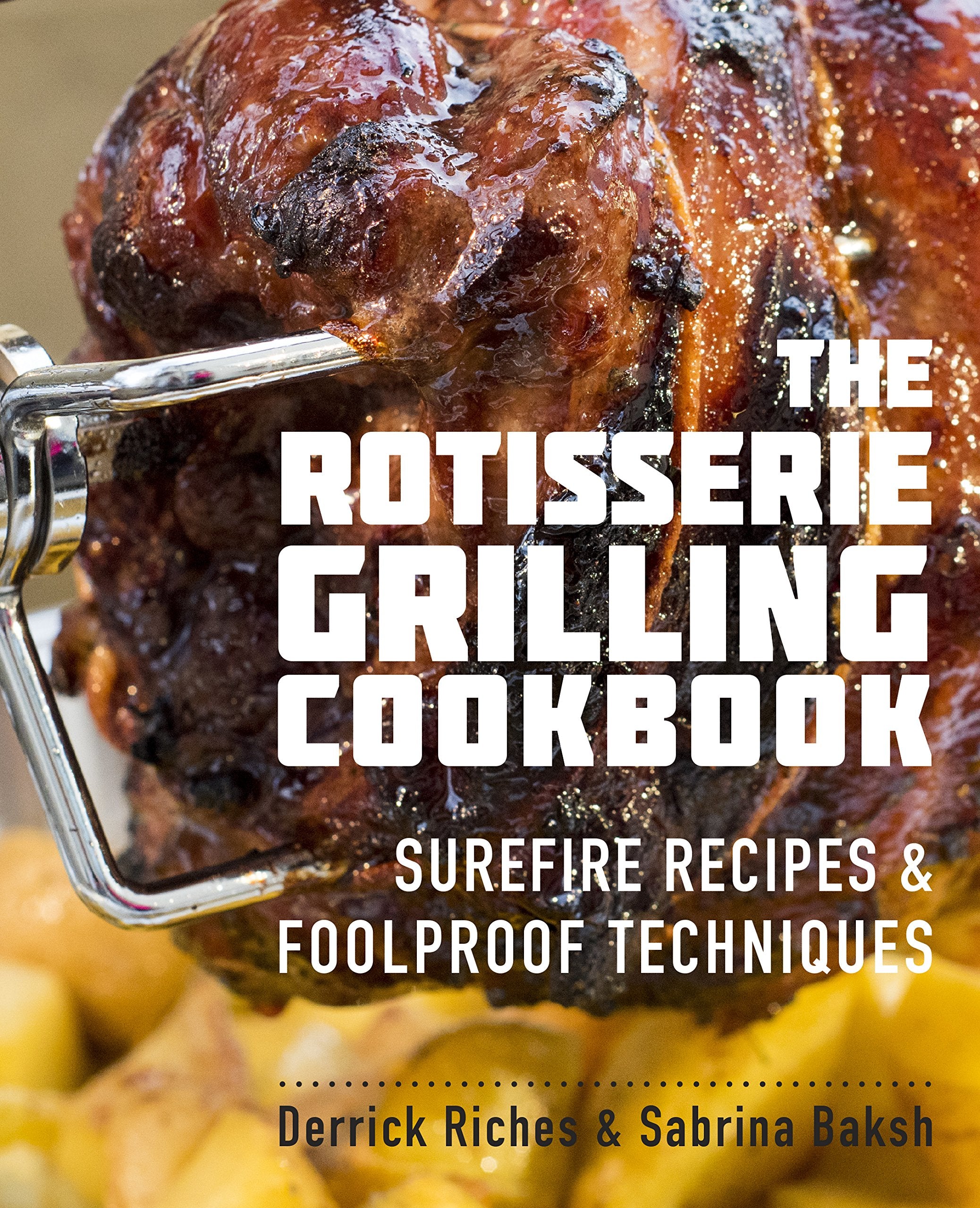 The Rotisserie Grilling Cookbook: Surefire Recipes and Foolproof Techniques Leisure, Home & Garden