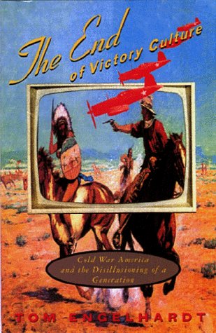 The End of Victory Culture: Cold War America and the Disillusioning of a Generation (Culture, Politics, and the Cold War) General education