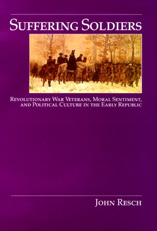 Suffering Soldiers: Revolutionary War Veterans, Moral Sentiment and Political Culture in the Early Republic Social Sciences
