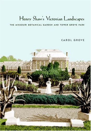 Henry Shaw's Victorian Landscapes: The Missouri Botanical Garden and Tower Grove Park Memories