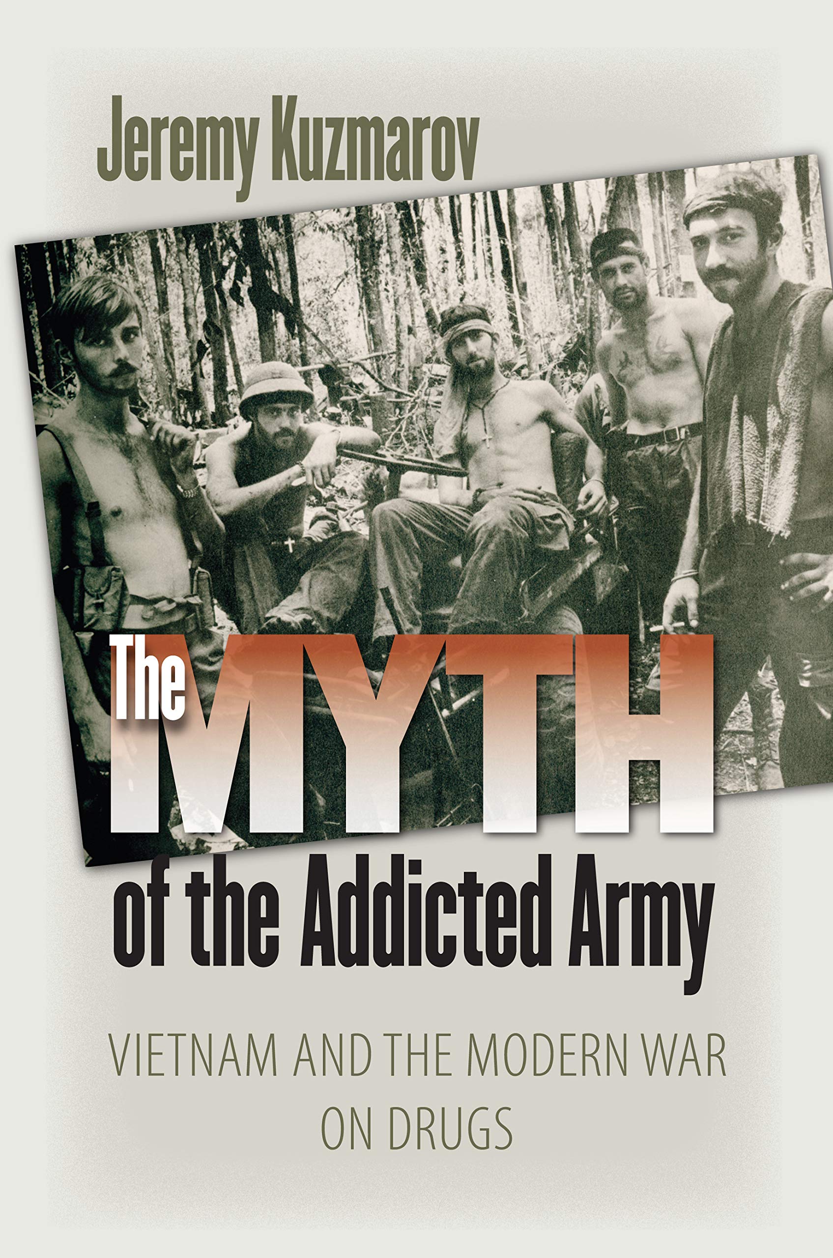 The Myth of the Addicted Army: Vietnam and the Modern War on Drugs (Culture, Politics, and the Cold War) Social Sciences