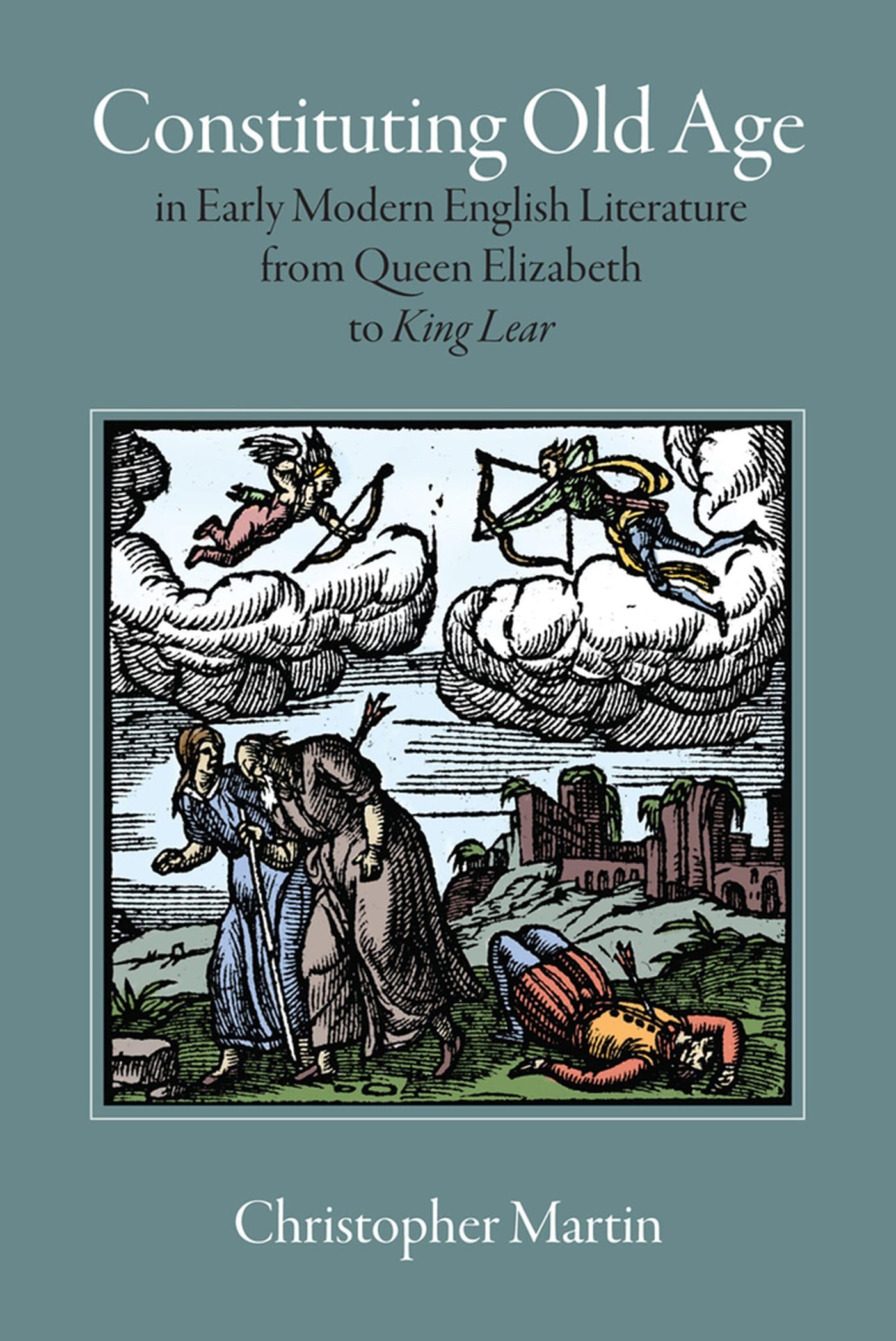 Constituting Old Age in Early Modern English Literature, from Queen Elizabeth to King Lear (Massachusetts Studies in Early Modern Culture) Social Sciences
